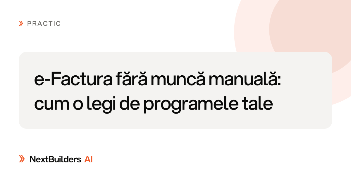 e-Factura fără muncă manuală: cum o legi de programele tale
